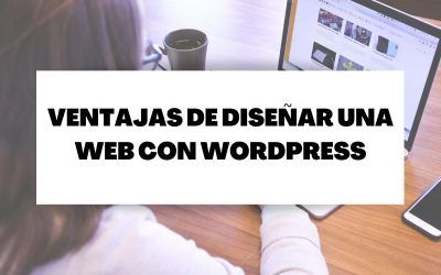 Descubre las ventajas de diseñar una web con WordPress